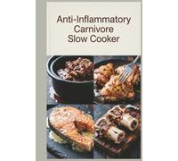 Anti-Inflammatory Carnivore Slow Cooker: Set-It-and-Forget-It Meat Recipes for reducing inflammation with a meat-focused approach