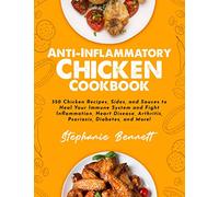 Anti-Inflammatory Chicken Cookbook: 350 Chicken Recipes, Sides, and Sauces to Heal Your Immune System and Fight Inflammation, Heart Disease, ... and More! (Anti-Inflammatory Diet Cookbooks)