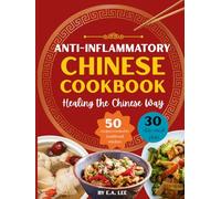 Anti-Inflammatory Chinese Cookbook: Healing the Chinese Way | 50 Easy and Simple Asian Recipes With Authentic Wok Cooking, Nourishing Whole Foods, Popular Recipes, and Healthy Meals for Beginners