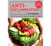 ANTI INFLAMMATORY COOKBOOK FOR BEGINNER: 7 Weekly Plans and 200 Recipes to Simplify Your Healing
