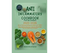 Anti Inflammatory Cookbook for Beginners 2025-2026: Boost Energy and Reduce Pain with 100+ Easy Healing Recipes Weekly Meal Plans and Gut-Balancing Strategies