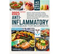 ANTI-INFLAMMATORY COOKBOOK FOR BEGINNERS: Boost Your Immune System, Reduce Inflammation, Detox Your Body, and Achieve Optimal Health with Easy Diet Habits and Delicious Recipes. 42-Day Meal Plan