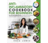 Anti-Inflammatory Cookbook For Beginners: Easy and Affordable Recipes for Reducing Inflammation, Increasing Energy, and Supporting Immune Health (Healthy and Quick Cooking Collection)