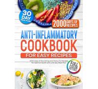 Anti-Inflammatory Cookbook for Easy Recipes: 2000 Days of Nourishing and Flavourful Recipes for Optimal Health with a 30-day Meal Plan
