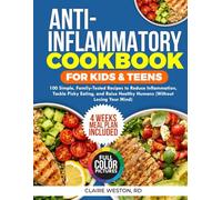 Anti-Inflammatory Cookbook for Kids & Teens: 100 Simple, Family-Tested Recipes to Reduce Inflammation, Tackle Picky Eating, and Raise Healthy Humans (Without Losing Your Mind)
