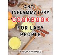 Anti-Inflammatory Cookbook For Lazy People: Heal Your Body Naturally with an Essential Guide to Hormone Balance, Immune System Support, and Inflammation Reduction