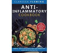 Anti-Inflammatory Cookbook: Simple, Easy & Delicious Anti-Inflammatory Recipes with 21-Day Meal Plan (40 Recipes plus tips and tricks for beginners)