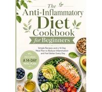 Anti Inflammatory Cookbook: The Anti-Inflammatory Diet Cookbook for Beginners: Simple Recipes and a 14-Day Meal Plan to Reduce Inflammation, Support Gut Health, and Feel Better Every Day