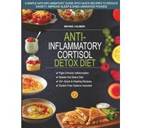 ANTI INFLAMMATORY CORTISOL DETOX DIET: A Simple Anti-Inflammatory Guide with Quick Recipes to Reduce Anxiety, Improve Sleep & Shed Unwanted Pounds