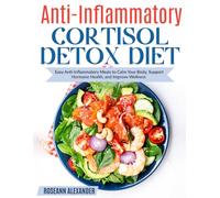 Anti Inflammatory Cortisol Detox Diet: Easy Anti-Inflammatory Meals to Calm Your Body, Support Hormone Health, and Improve Wellness