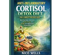 Anti-Inflammatory Cortisol Detox Diet for a Complete Wellness Reset: Reset Your Body, Calm Stress, and Restore Energy with a 21-Day Anti-Inflammatory Cortisol Detox