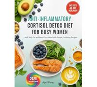 ANTI-INFLAMMATORY CORTISOL DETOX DIET FOR BUSY WOMEN: Melt Belly Fat and Boost Your Mood with Simple, Soothing Recipes