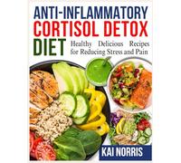 ANTI-INFLAMMATORY CORTISOL DETOX DIET: Healthy Delicious Recipes for Reducing Stress and Pain