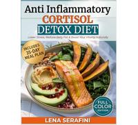 Anti Inflammatory Cortisol Detox Diet: Quick & Easy Recipes to Reduce Stress, Belly Fat & Boost your Vitality - Includes a 35-Day Meal Plan with Full-Color Images - An Anti-Inflammatory Cookbook