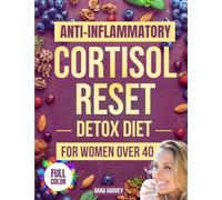 Anti Inflammatory Cortisol Reset Detox Diet for Women Over 40: The Practical Guide with Quick & Easy Recipes to Sleep Better, Boost Energy, and Finally Flatten Your Belly