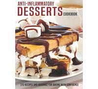 Anti-Inflammatory Desserts Cookbook: 275 Recipes And Guidance For Baking With Confidence