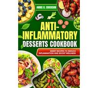 Anti-Inflammatory Desserts Cookbook: Sweet Recipes to Reduce Inflammation and Boost Wellness