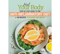 Anti-Inflammatory Diet: Heal Your Body - Step by Step Guide + 100 Recipes to Nourish and Repair