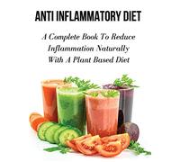 Anti Inflammatory Diet - A Complete Book to Reduce Inflammation Naturally with a Plant Based Diet: Healthy Vegan And Vegetarian Meal Planning - Top ... Hardback Version - English Language Edition