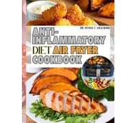 Anti-inflammatory Diet Air Fryer Cookbook: Wholesome Recipes to Soothe Inflammation, Support Immunity, and Improve Everyday Comfort
