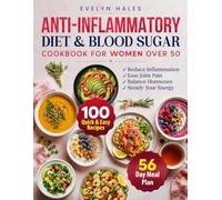 Anti-Inflammatory Diet & Blood Sugar Cookbook for Women Over 50: 100 Quick & Easy Recipes to Reduce Inflammation, Ease Joint Pain, Balance Hormones & Steady Your Energy. Includes a 56-Day Meal Plan