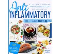 ANTI-INFLAMMATORY DIET COOKBOOK: 10 Weekly Plans and 200+ Healing Recipes to Fight Inflammation and Boost Your Immune System, from Breakfast to Dinner
