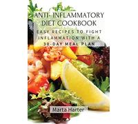 Anti - Inflammatory Diet Cookbook: Easy Recipes to Fight Inflammation with a 30-Day Meal Plan
