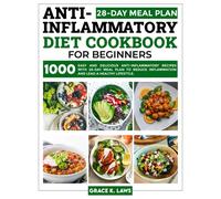 Anti-Inflammatory Diet Cookbook for Beginners : 1000 Easy and Delicious Anti-inflammatory Recipes with 28-Day Meal Plan to Reduce Inflammation and Lead a Healthy Lifestyle