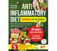 ANTI- INFLAMMATORY DIET COOKBOOK FOR BEGINNERS: 140+ Recipes and Nutrition Plan Using Natural Ingredients to Optimize Bowel Health and Life Free of Chronic Discomfort