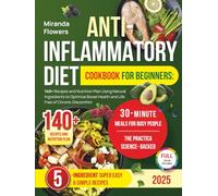 ANTI- INFLAMMATORY DIET COOKBOOK FOR BEGINNERS: 140+ Recipes and Nutrition Plan Using Natural Ingredients to Optimize Bowel Health and Life Free of Chronic Discomfort