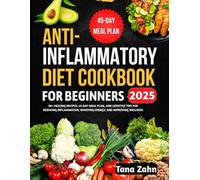 Anti-Inflammatory Diet Cookbook for Beginners 2025: 50+ Healing Recipes, 45-Day Meal Plan, and Lifestyle Tips for Reducing Inflammation, Boosting Energy, and Improving Wellness