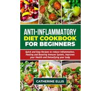 ANTI - INFLAMMATORY DIET COOKBOOK FOR BEGINNERS: Quick and Easy Recipes to reduce Inflammation, Healing and Boosting Immune System, Improves your Health and Detoxifying your body ( WITH PICTURES )