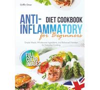 Anti-Inflammatory Diet Cookbook for Beginners: Simple Meals, Wholesome Ingredients, and Balanced Nutrition for Everyday Cooking - UK Edition