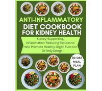 Anti-Inflammatory Diet Cookbook for Kidney Health: Kidney-Supporting, Inflammation-Reducing Recipes to Help Promote Healthy Organ Function