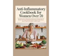 Anti inflammatory diet cookbook for women over 70: Nourishing Anti-Inflammatory Recipes for Woman Over 70: Simple, Healing Meals to Reduce Inflammation, Boost Vitality and Support Healthy Aging