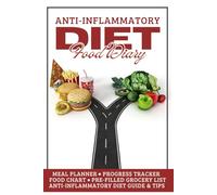 Anti Inflammatory Diet Food Diary: Meal Planner, Progress Tracker, Food Chart, Grocery List, Anti Inflammatory Diet Guide & Tips.: Track Your Diet for ... Chronic Pain, and Heal the Immune System.