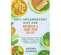Anti-Inflammatory Diet for Arthritis & Joint Pain Relief: A Simple Nutrition Guide to Reduce Swelling, Ease Stiffness, and Restore Mobility Naturally ... Through Food, Balance, and Mindful Living)
