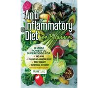 Anti-Inflammatory Diet for Beginners: 11 most powerful superfoods for anti-aging, chronic inflammation relief, boost immunity, and nutritional deficiency (Easy Gluten Free Recipes Included)
