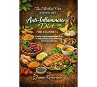 Anti-Inflammatory Diet for Beginners: Simple 30-Day Healing Meal Plan to Reduce Pain, Boost Immunity, and Restore Energy (The Effortless Diet Cookbook Series)