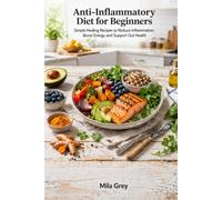 Anti-Inflammatory Diet for Beginners: Simple Healing Recipes to Reduce Inflammation, Boost Energy, Support Gut Health and Build Long-Term Healthy Eating Habits