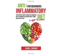 Anti Inflammatory Diet for Beginners: The Definitive Guide to Reduce Inflammation: Heal the Immune System with Healty Foods and Lifestyle Tips - Light Edition