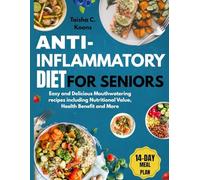 Anti-Inflammatory Diet for Seniors: Easy and Delicious Mouthwatering recipes including Nutritional Value, Health Benefit and More