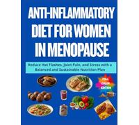 Anti-Inflammatory Diet for Women in Menopause: Reduce Hot Flashes, Joint Pain, and Stress with a Balanced and Sustainable Nutrition Plan