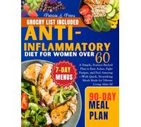 Anti-Inflammatory Diet For Women Over 60: A Simple, Science-Backed Plan to Ease Aches, Fight Fatigue, and Feel Amazing-With Quick, Nourishing Meals Made for Vibrant Living After 60
