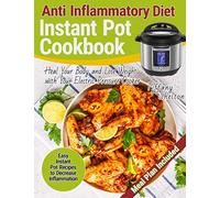 Anti Inflammatory Diet Instant Pot Cookbook: Easy Instant Pot Recipes to Decrease Inflammation. Heal Your Body and Lose Weight with Your Electric Pressure Cooker. Anti-inflammation Meal Plan