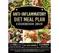 Anti-inflammatory Diet Meal Plan Cookbook 2020: Complete Guide of Anti-inflammatory Diet For Healing Immune System and Recover Whole Health|Over 120 Savory Healthy Recipes| A 4-Week Meal Plan