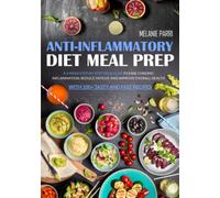 Anti-Inflammatory Diet Meal Prep: A 4 Week Step-by-Step Meal Plan to Ease Chronic Inflammation, Reduce Fatigue and Improve Overall Health. With 100+ Tasty and Fast Recipes.