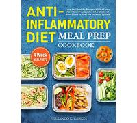 Anti-Inflammatory Diet Meal Prep Cookbook: Easy and Healthy Recipes With a Complete Meal Prep Guide and 4 Weeks of Meal Plans to Heal the Immune System