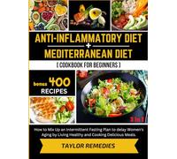 Anti-inflammatory Diet + Mediterranean Diet + Cookbook for Beginners (3 in 1): How to mix up an Intermittent Fasting Plan to Delay Women's Aging by Living Healthy and Cooking Delicious Meals