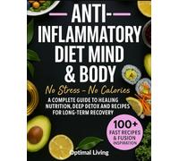 ANTI- INFLAMMATORY DIET MIND & BODY No Stress-No Calories: A COMPLETE GUIDE TO HEALING NUTRITION, DEEP DETOX AND RECIPES FOR LONG-TERM RECOVERY
